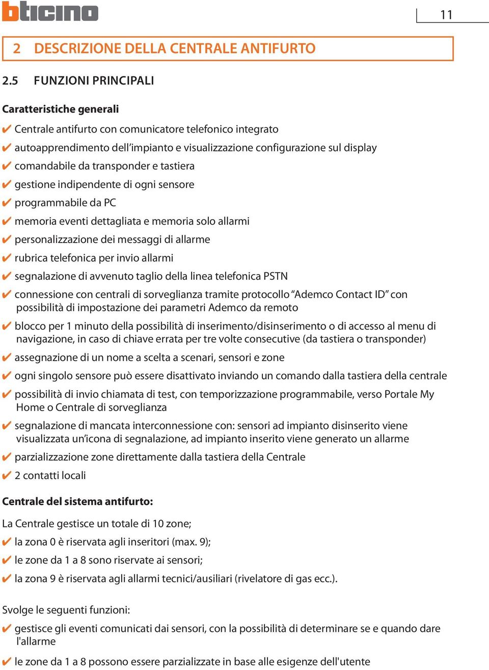 transponder e tastiera gestione indipendente di ogni sensore programmabile da PC memoria eventi dettagliata e memoria solo allarmi personalizzazione dei messaggi di allarme rubrica telefonica per