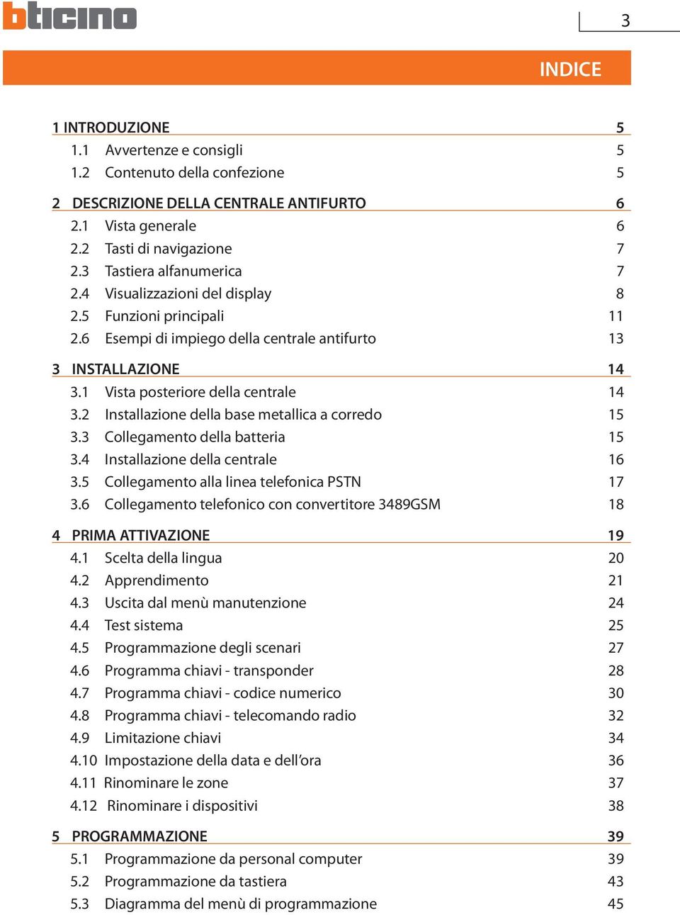 2 Installazione della base metallica a corredo 15 3.3 Collegamento della batteria 15 3.4 Installazione della centrale 16 3.5 Collegamento alla linea telefonica PSTN 17 3.