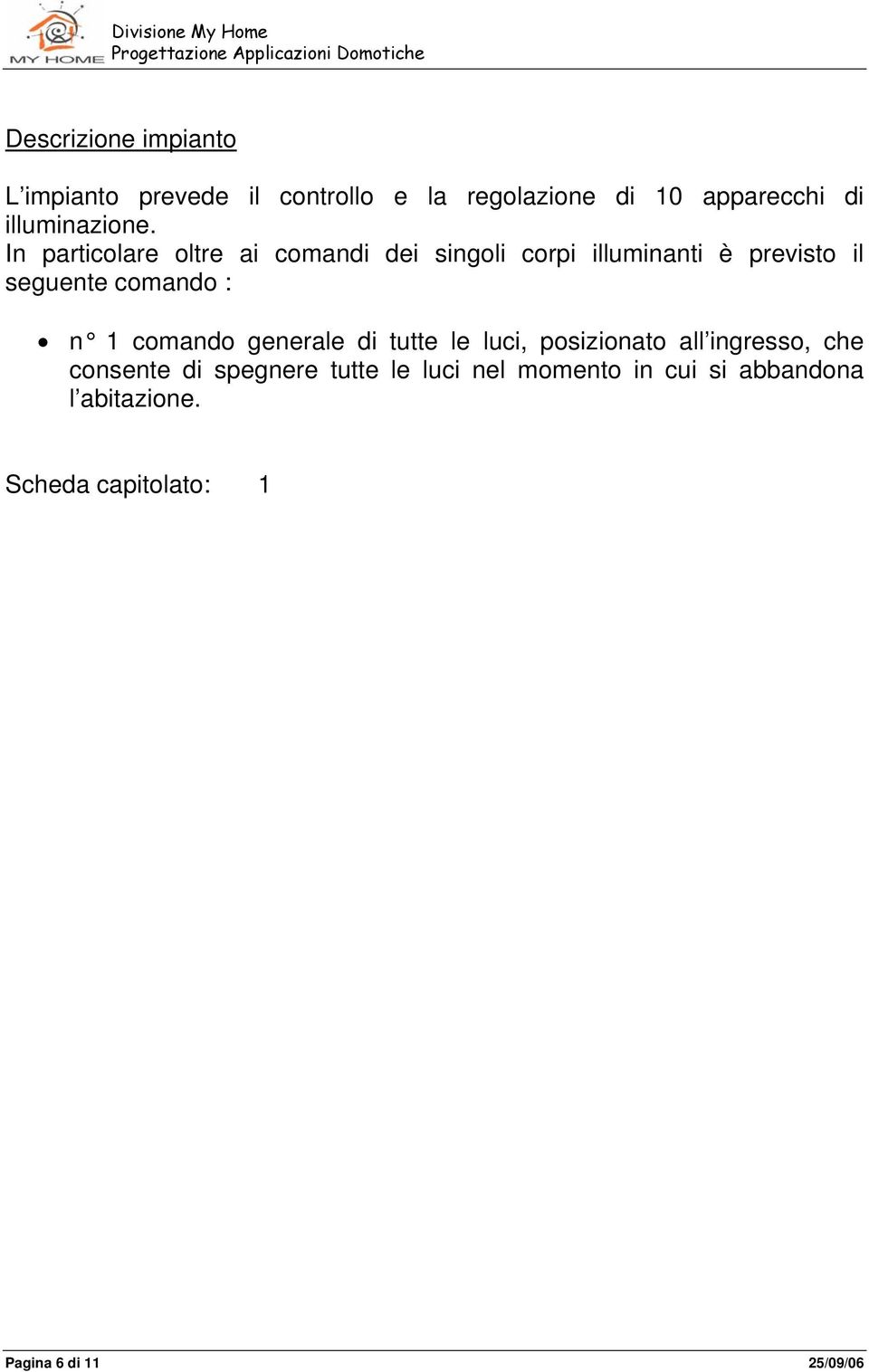 In particolare oltre ai comandi dei singoli corpi illuminanti è previsto il seguente comando : n 1