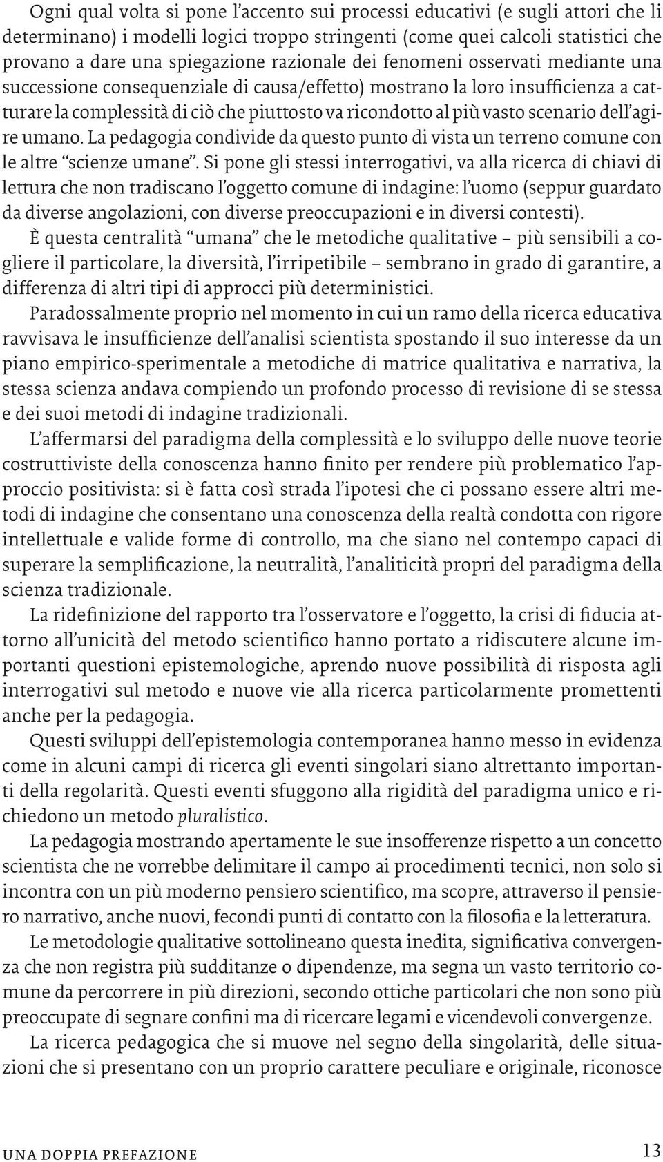 scenario dell agire umano. La pedagogia condivide da questo punto di vista un terreno comune con le altre scienze umane.