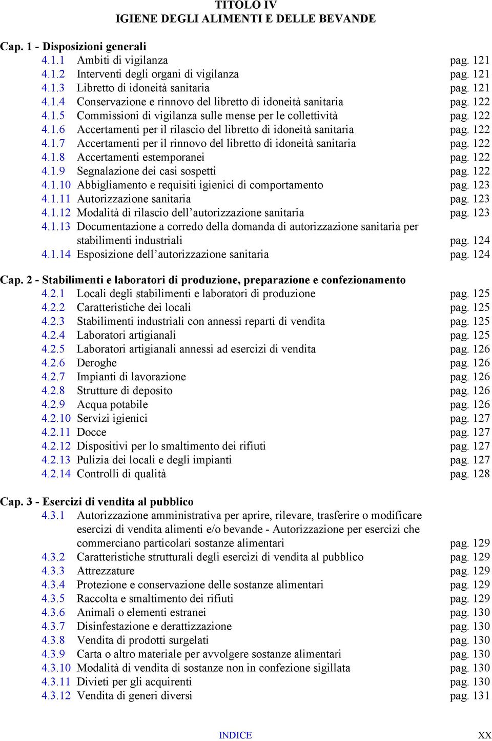 122 4.1.7 Accertamenti per il rinnovo del libretto di idoneità sanitaria pag. 122 4.1.8 Accertamenti estemporanei pag. 122 4.1.9 Segnalazione dei casi sospetti pag. 122 4.1.10 Abbigliamento e requisiti igienici di comportamento pag.