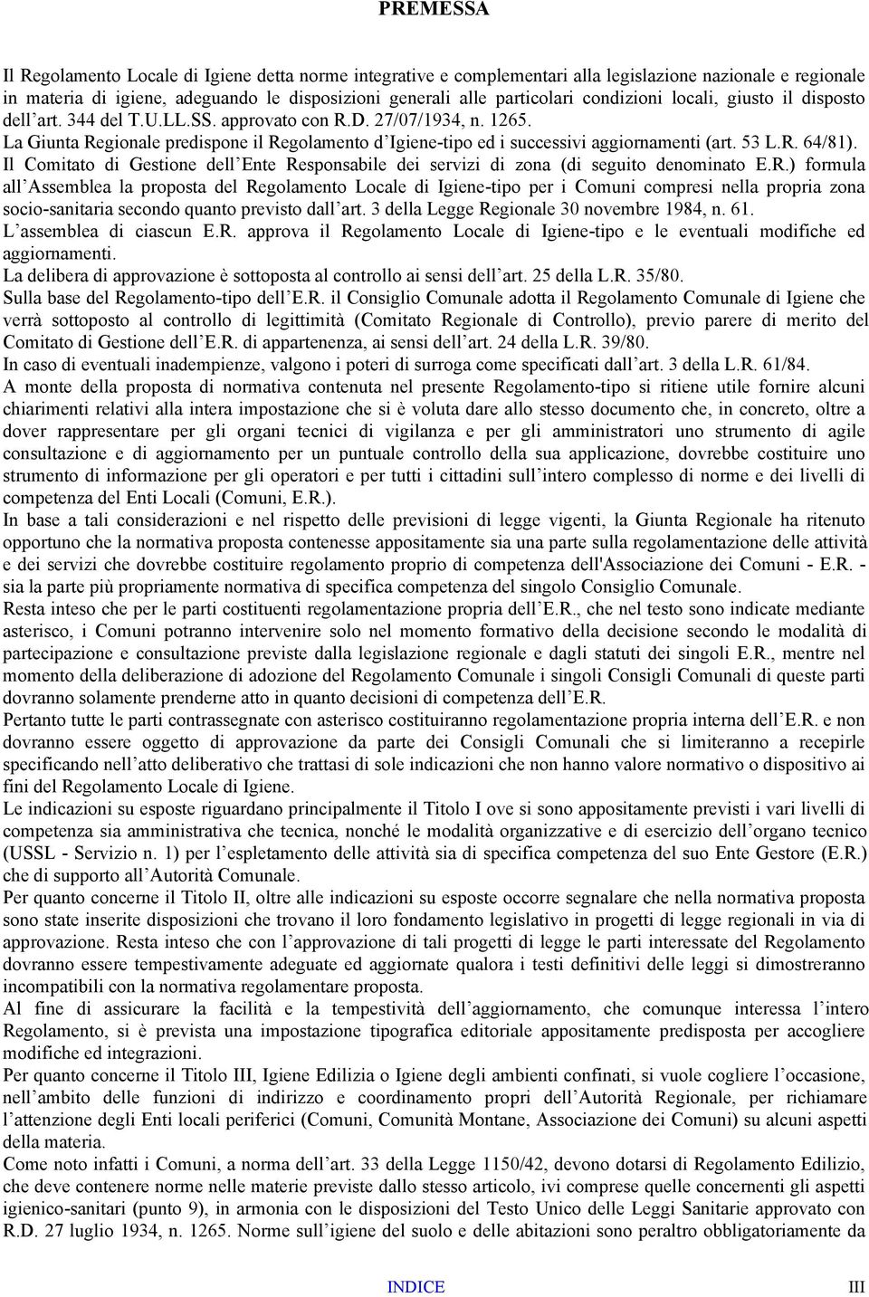 La Giunta Regionale predispone il Regolamento d Igiene-tipo ed i successivi aggiornamenti (art. 53 L.R. 64/81).