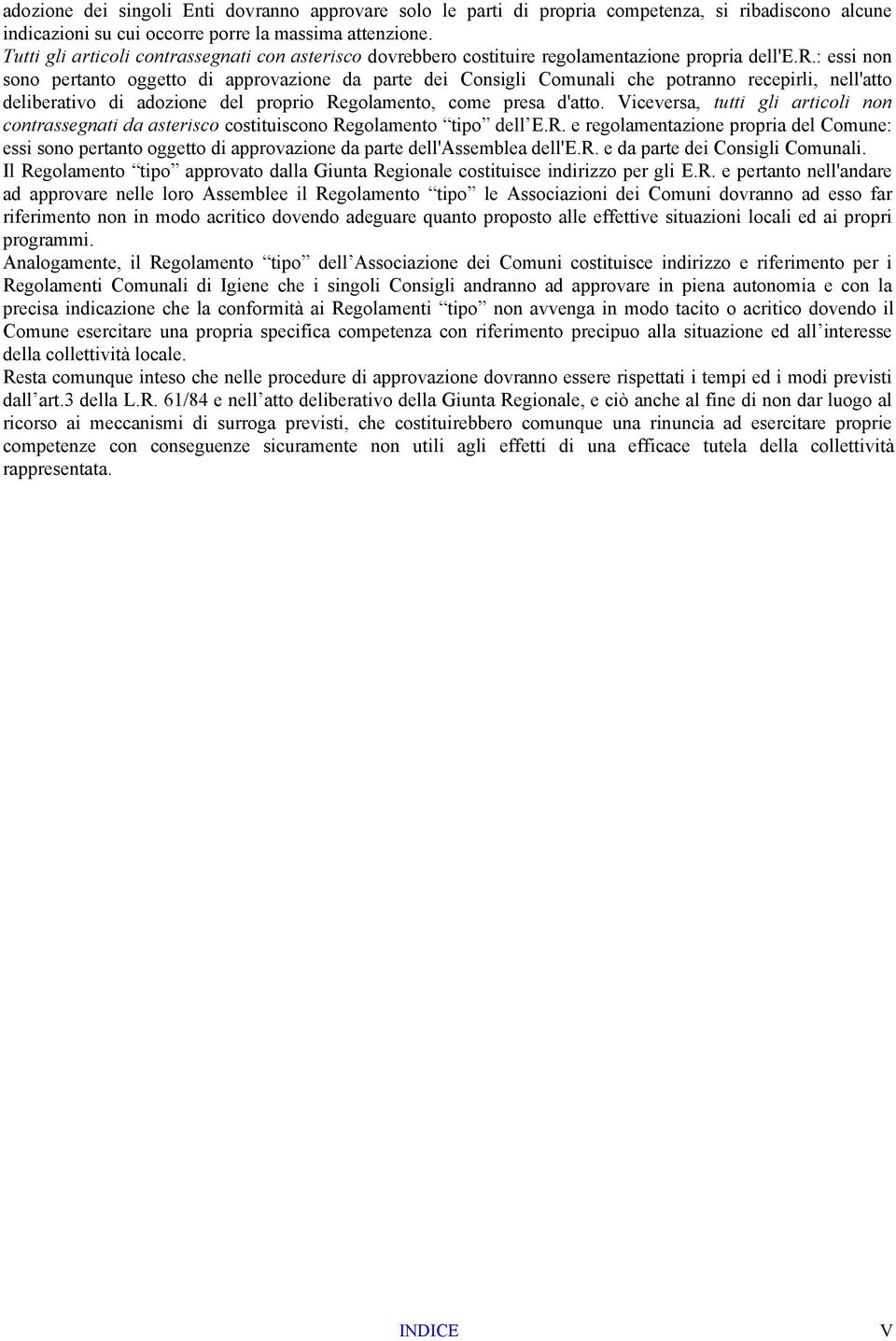 Viceversa, tutti gli articoli non contrassegnati da asterisco costituiscono Regolamento tipo dell E.R. e regolamentazione propria del Comune: essi sono pertanto oggetto di approvazione da parte dell'assemblea dell'e.