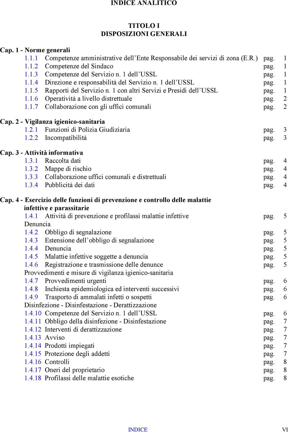 2 1.1.7 Collaborazione con gli uffici comunali pag. 2 Cap. 2 - Vigilanza igienico-sanitaria 1.2.1 Funzioni di Polizia Giudiziaria pag. 3 1.2.2 Incompatibilità pag. 3 Cap. 3 - Attività informativa 1.3.1 Raccolta dati pag.