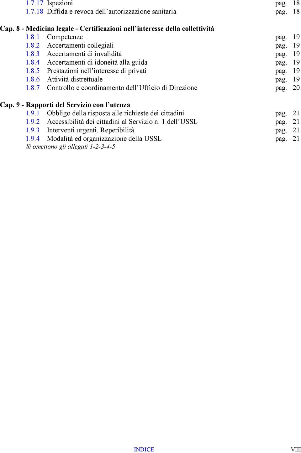 20 Cap. 9 - Rapporti del Servizio con l utenza 1.9.1 Obbligo della risposta alle richieste dei cittadini pag. 21 1.9.2 Accessibilità dei cittadini al Servizio n. 1 dell USSL pag. 21 1.9.3 Interventi urgenti.