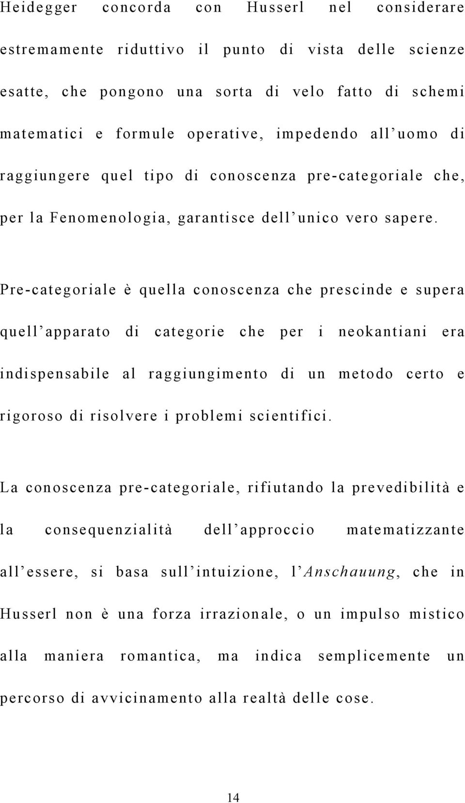 Pre-categoriale è quella conoscenza che prescinde e supera quell apparato di categorie che per i neokantiani era indispensabile al raggiungimento di un metodo certo e rigoroso di risolvere i problemi