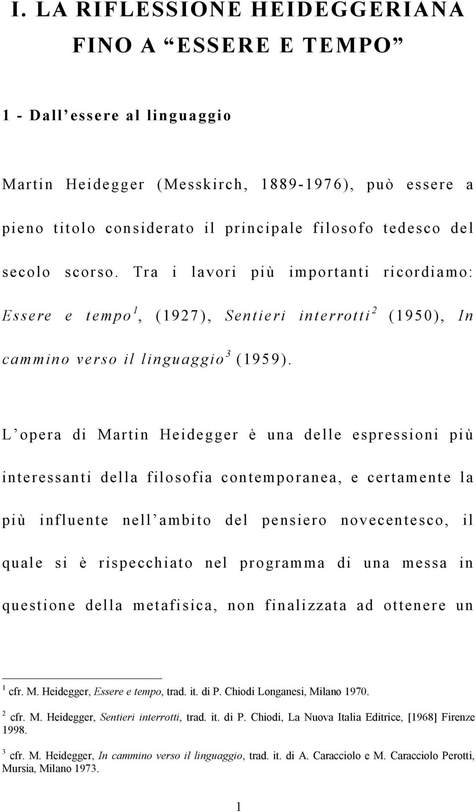 L opera di Martin Heidegger è una delle espressioni più interessanti della filosofia contemporanea, e certamente la più influente nell ambito del pensiero novecentesco, il quale si è rispecchiato nel