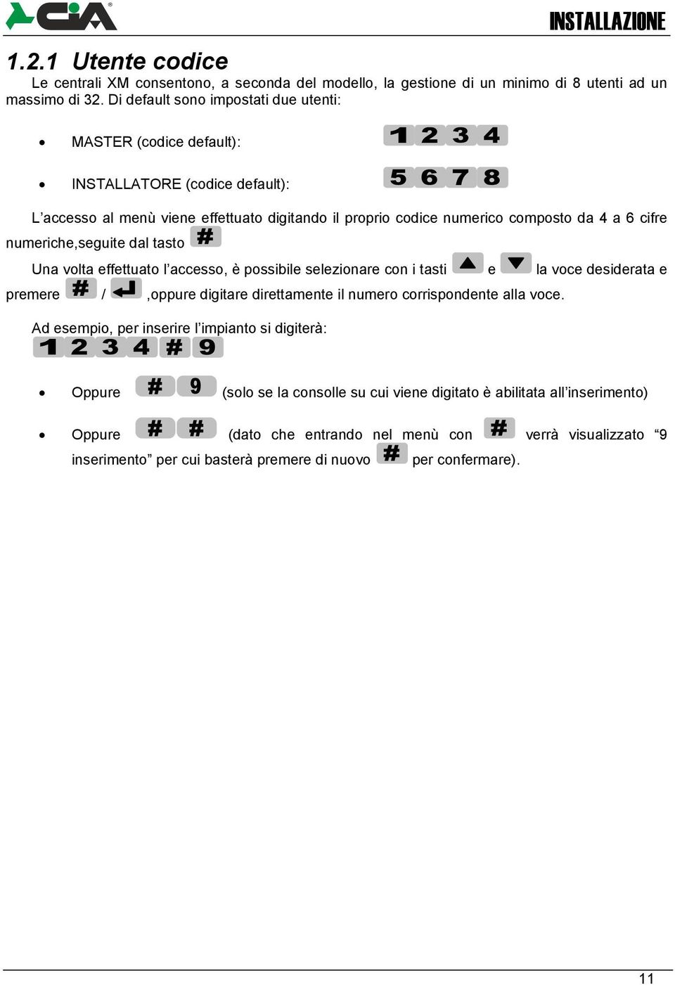 numeriche,seguite dal tasto Una volta effettuato l accesso, è possibile selezionare con i tasti e la voce desiderata e premere /,oppure digitare direttamente il numero corrispondente alla voce.