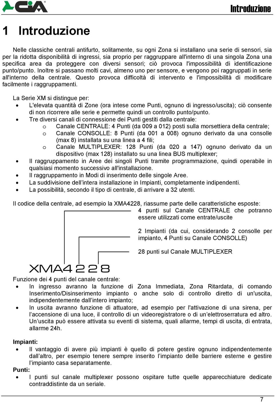 Inoltre si passano molti cavi, almeno uno per sensore, e vengono poi raggruppati in serie all'interno della centrale.