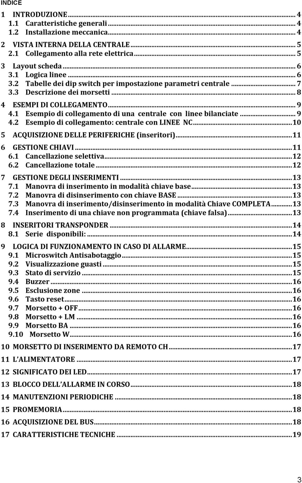 1 Esempio di collegamento di una centrale con linee bilanciate... 9 4.2 Esempio di collegamento: centrale con LINEE NC... 10 5 ACQUISIZIONE DELLE PERIFERICHE (inseritori)... 11 6 GESTIONE CHIAVI.