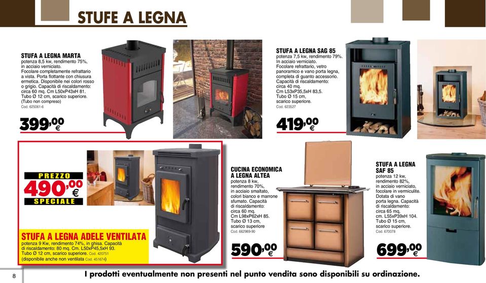 625061-6 stufa a legna sag 85 potenza 7,5 kw, rendimento 79%. In acciaio verniciato. Focolare refrattario, vetro panoramico e vano porta legna, completa di guanto accessorio.