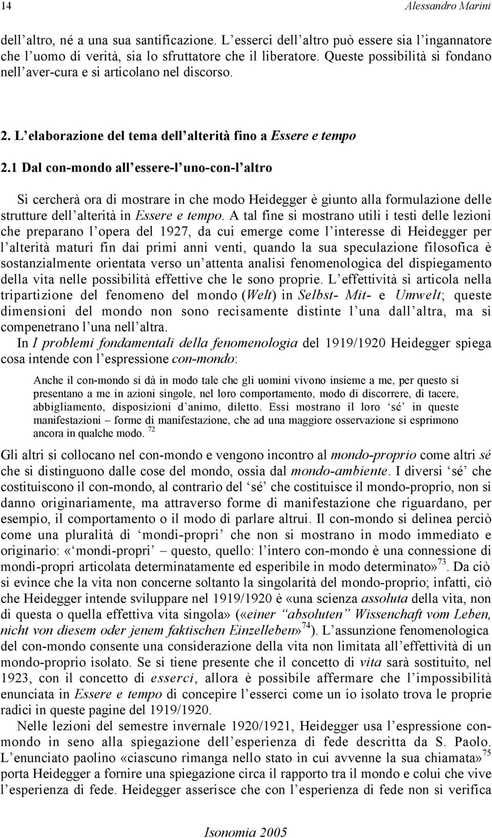 1 Dal con-mondo all essere-l uno-con-l altro Si cercherà ora di mostrare in che modo Heidegger è giunto alla formulazione delle strutture dell alterità in Essere e tempo.