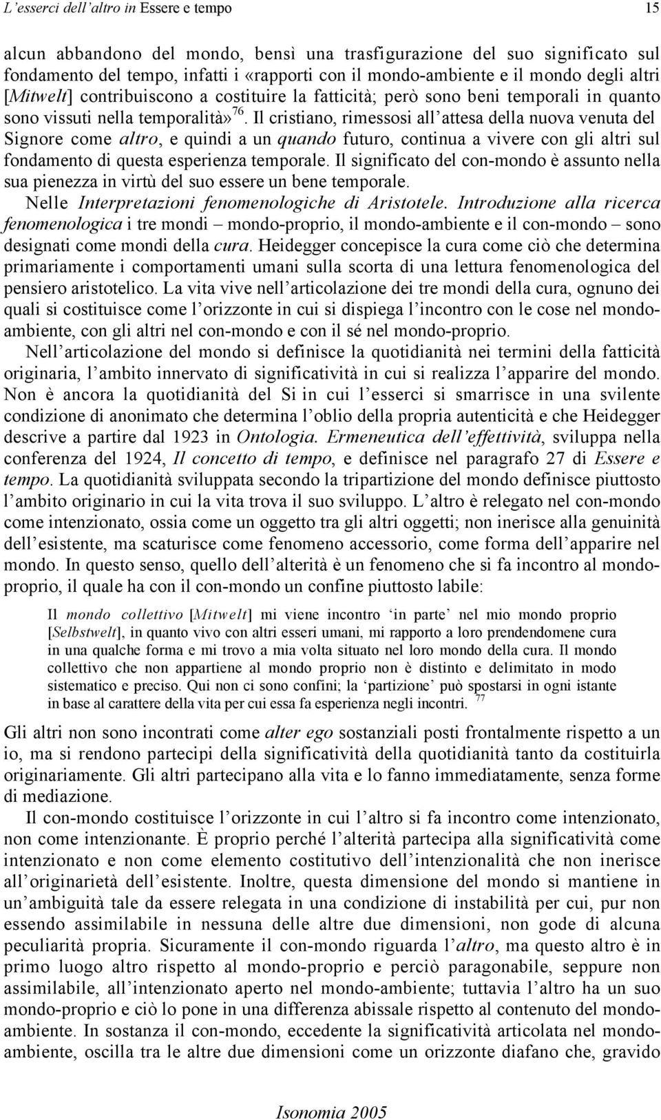 Il cristiano, rimessosi all attesa della nuova venuta del Signore come altro, e quindi a un quando futuro, continua a vivere con gli altri sul fondamento di questa esperienza temporale.