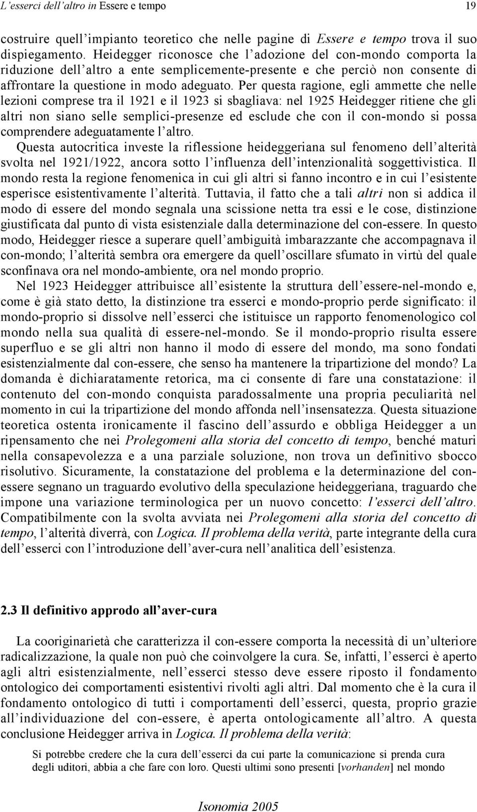 Per questa ragione, egli ammette che nelle lezioni comprese tra il 1921 e il 1923 si sbagliava: nel 1925 Heidegger ritiene che gli altri non siano selle semplici-presenze ed esclude che con il