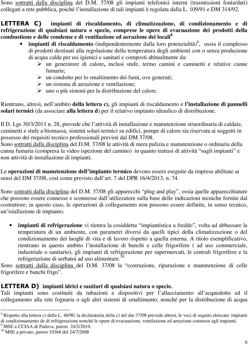 LETTERA C) impianti di riscaldamento, di climatizzazione, di condizionamento e di refrigerazione di qualsiasi natura o specie, comprese le opere di evacuazione dei prodotti della combustione e delle