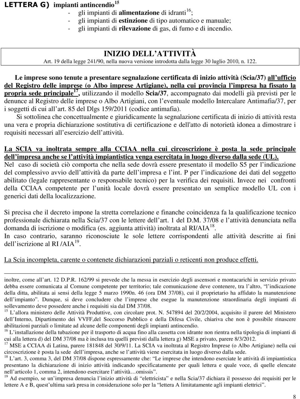 Le imprese sono tenute a presentare segnalazione certificata di inizio attività (Scia/37) all ufficio del Registro delle imprese (o Albo imprese Artigiane), nella cui provincia l impresa ha fissato