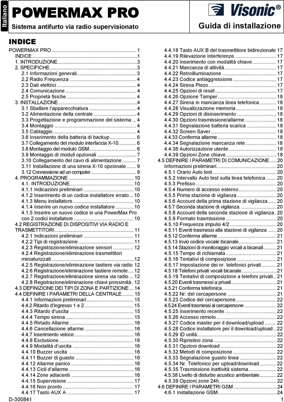 .. 4 4.4.23 Codice antiaggressione... 17 2.3 Dati elettrici... 4 4.4.24 Sirena Piezo... 17 2.4 Comunicazione... 4 4.4.25 Opzioni di reset... 17 2.5 Proprietà fisiche... 4 4.4.26 Opzione Tamper... 18 3.