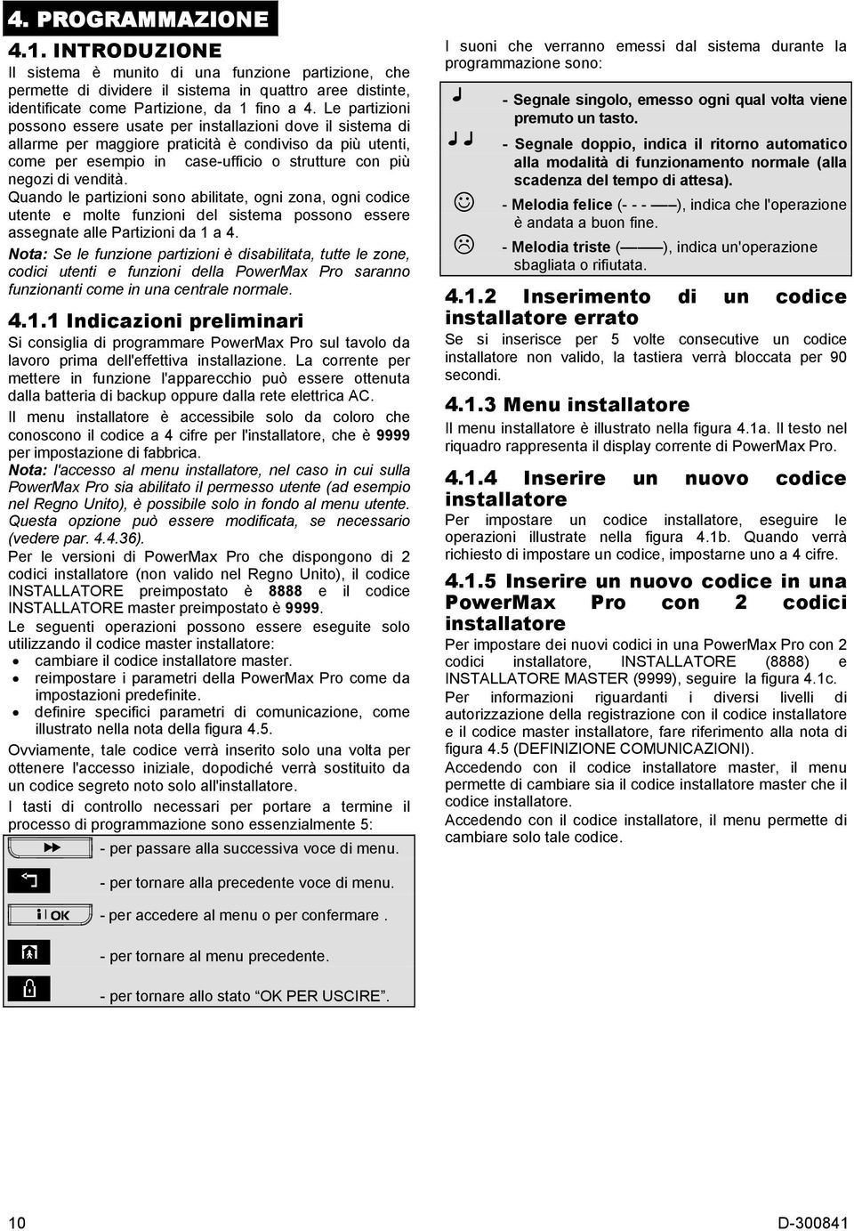 vendità. Quando le partizioni sono abilitate, ogni zona, ogni codice utente e molte funzioni del sistema possono essere assegnate alle Partizioni da 1 a 4.