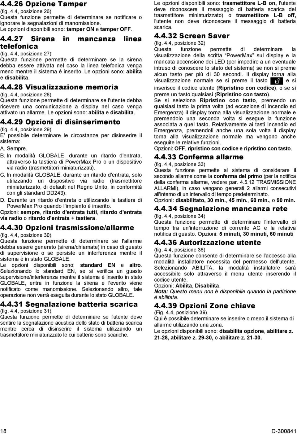 Le opzioni sono: abilita e disabilita. 4.4.28 Visualizzazione memoria (fig. 4.4, posizione 28) Questa funzione permette di determinare se l'utente debba ricevere una comunicazione a display nel caso venga attivato un allarme.