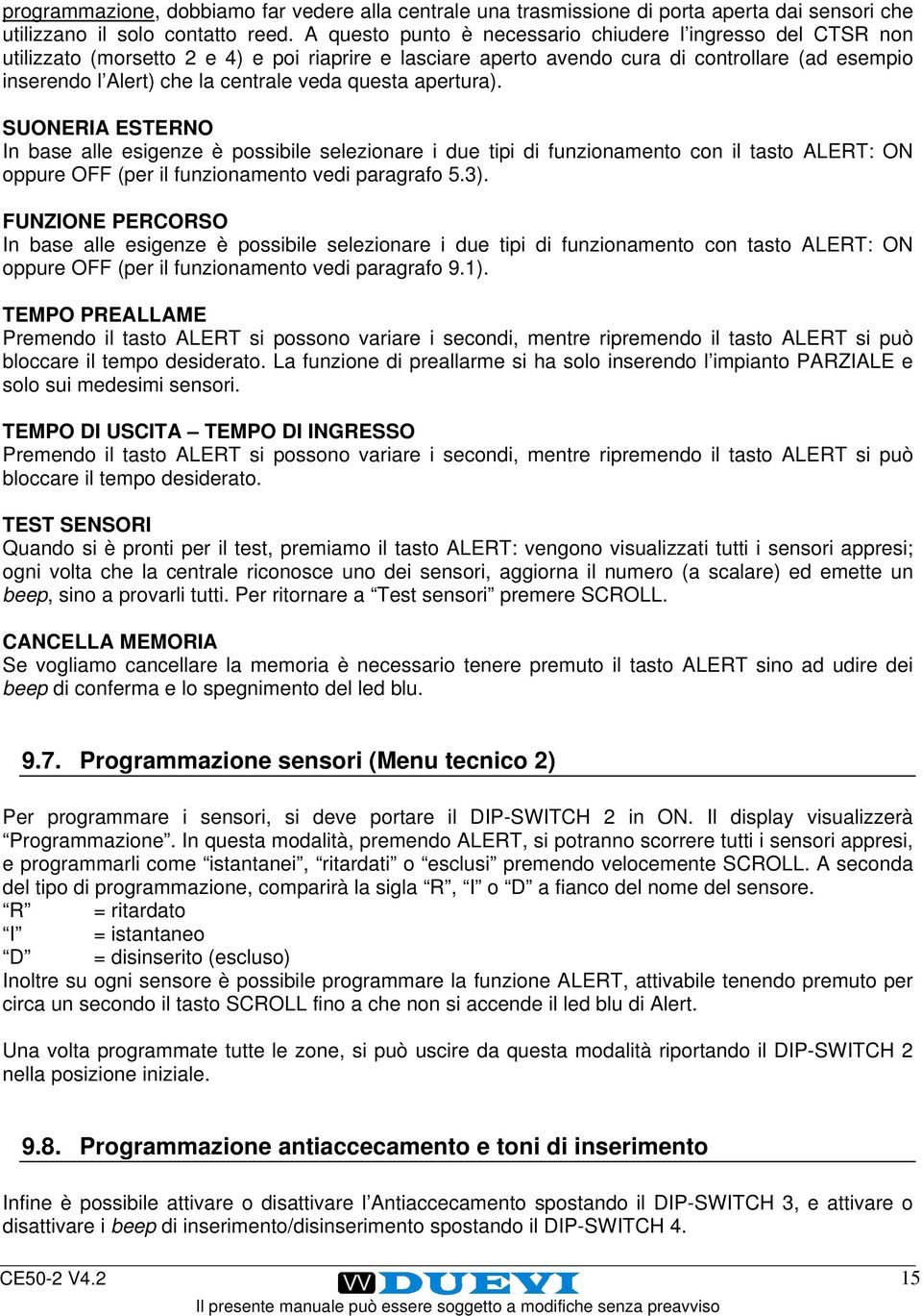 veda questa apertura). SUONERIA ESTERNO In base alle esigenze è possibile selezionare i due tipi di funzionamento con il tasto ALERT: ON oppure OFF (per il funzionamento vedi paragrafo 5.3).