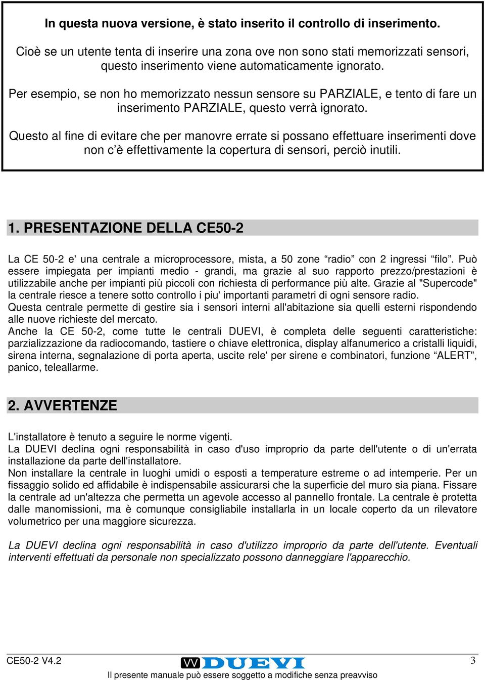 Per esempio, se non ho memorizzato nessun sensore su PARZIALE, e tento di fare un inserimento PARZIALE, questo verrà ignorato.