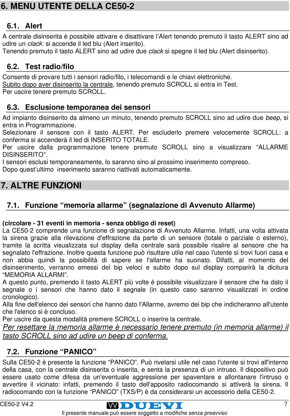 Test radio/filo Consente di provare tutti i sensori radio/filo, i telecomandi e le chiavi elettroniche. Subito dopo aver disinserito la centrale, tenendo premuto SCROLL si entra in Test.