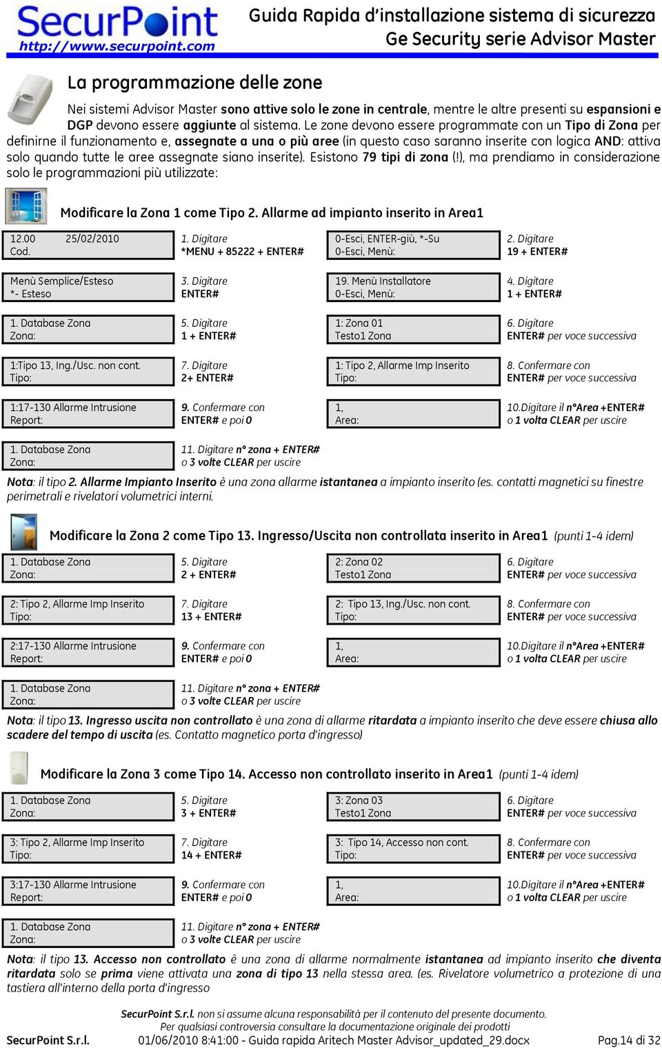 assegnate siano inserite). Esistono 79 tipi di zona (!), ma prendiamo in considerazione solo le programmazioni più utilizzate: Modificare la Zona 1 come Tipo 2.