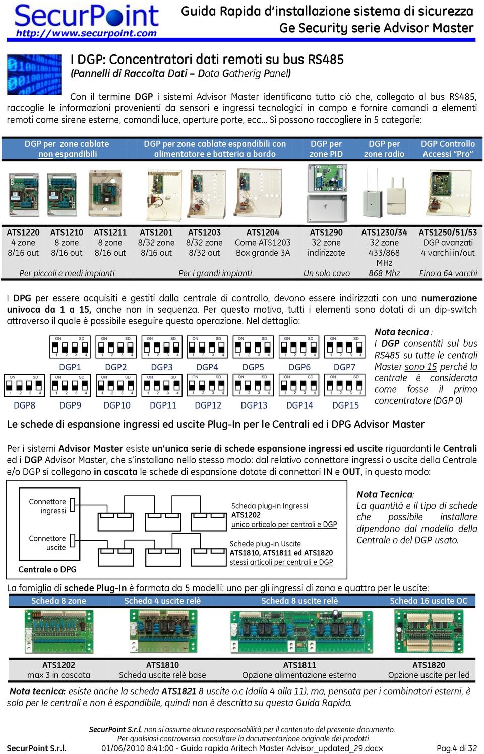 .. Si possono raccogliere in 5 categorie: DGP per zone cablate non espandibili DGP per zone cablate espandibili con alimentatore e batteria a bordo DGP per zone PID DGP per zone radio DGP Controllo