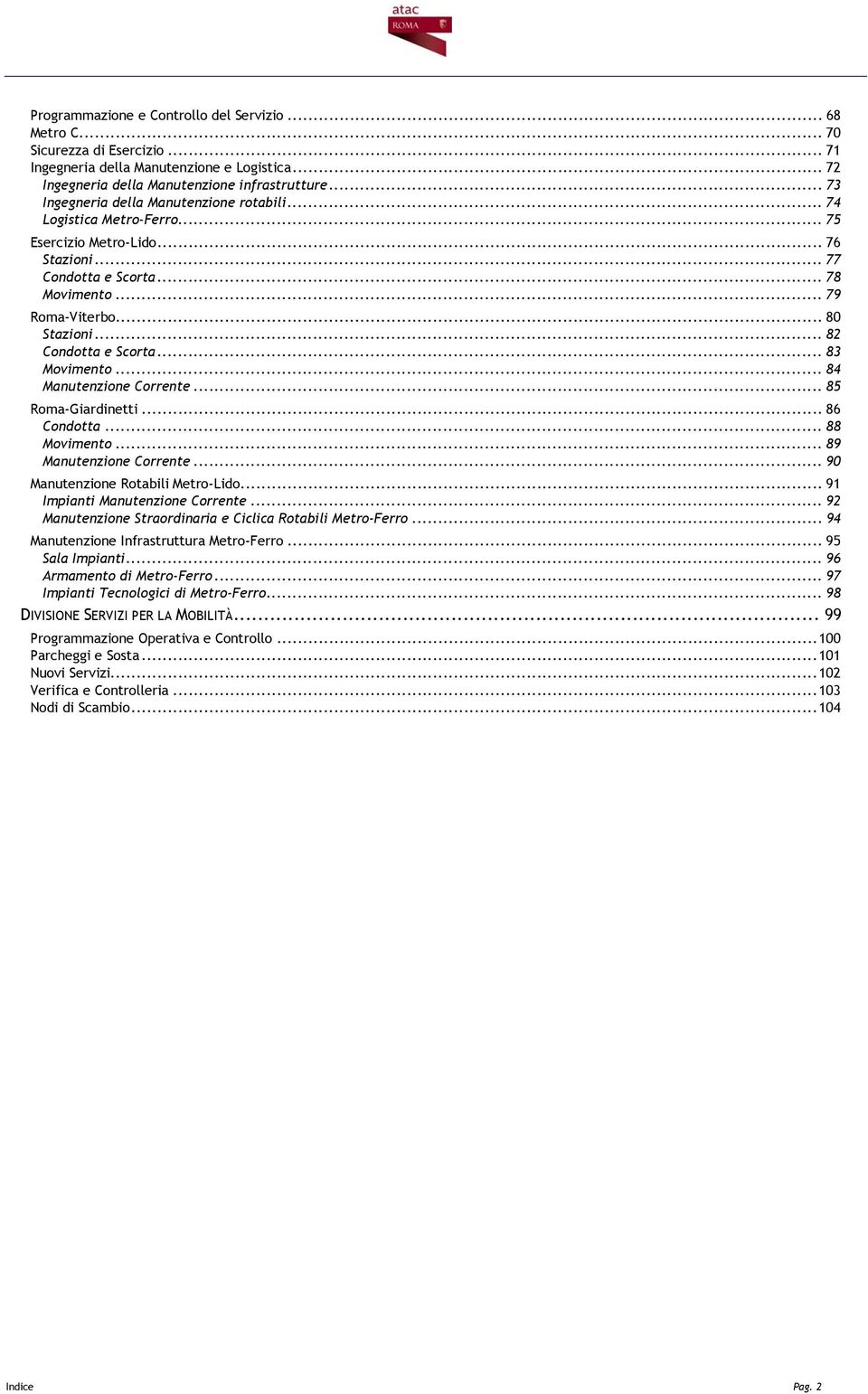 .. 82 Condotta e Scorta... 83 Movimento... 84 Manutenzione Corrente... 85 Roma-Giardinetti... 86 Condotta... 88 Movimento... 89 Manutenzione Corrente... 90 Manutenzione Rotabili Metro-Lido.