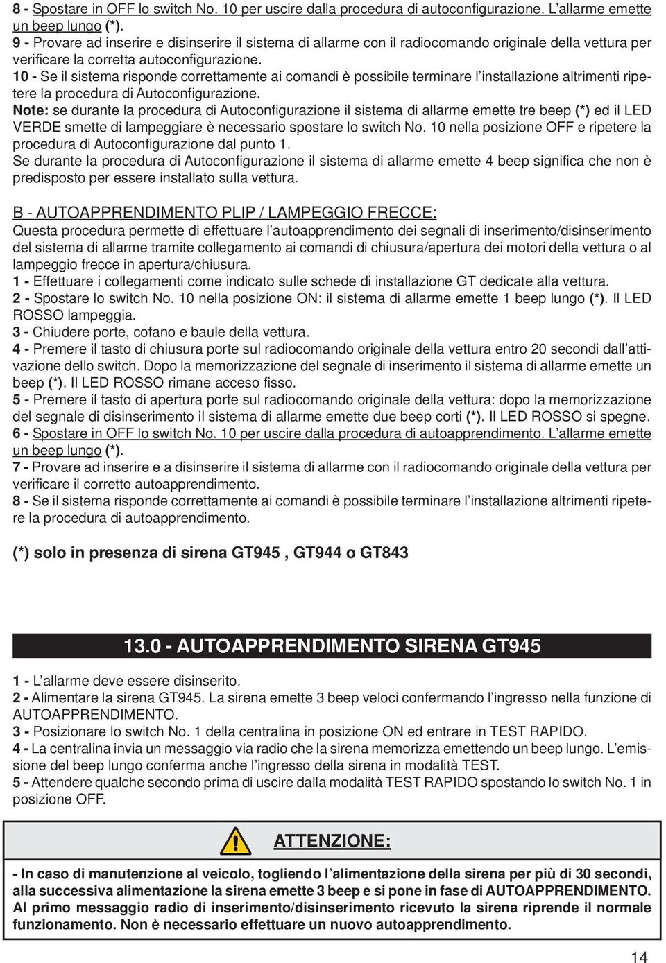 10 - Se il sistema risponde correttamente ai comandi è possibile terminare l installazione altrimenti ripetere la procedura di Autoconfigurazione.