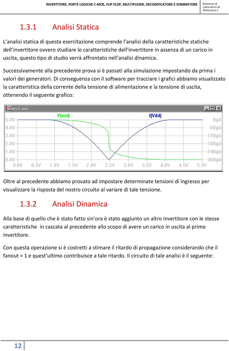 Di conseguenza con il software per tracciare i grafici abbiamo visualizzato la caratteristica della corrente della tensione di alimentazione e la tensione di uscita, ottenendo il seguente grafico: