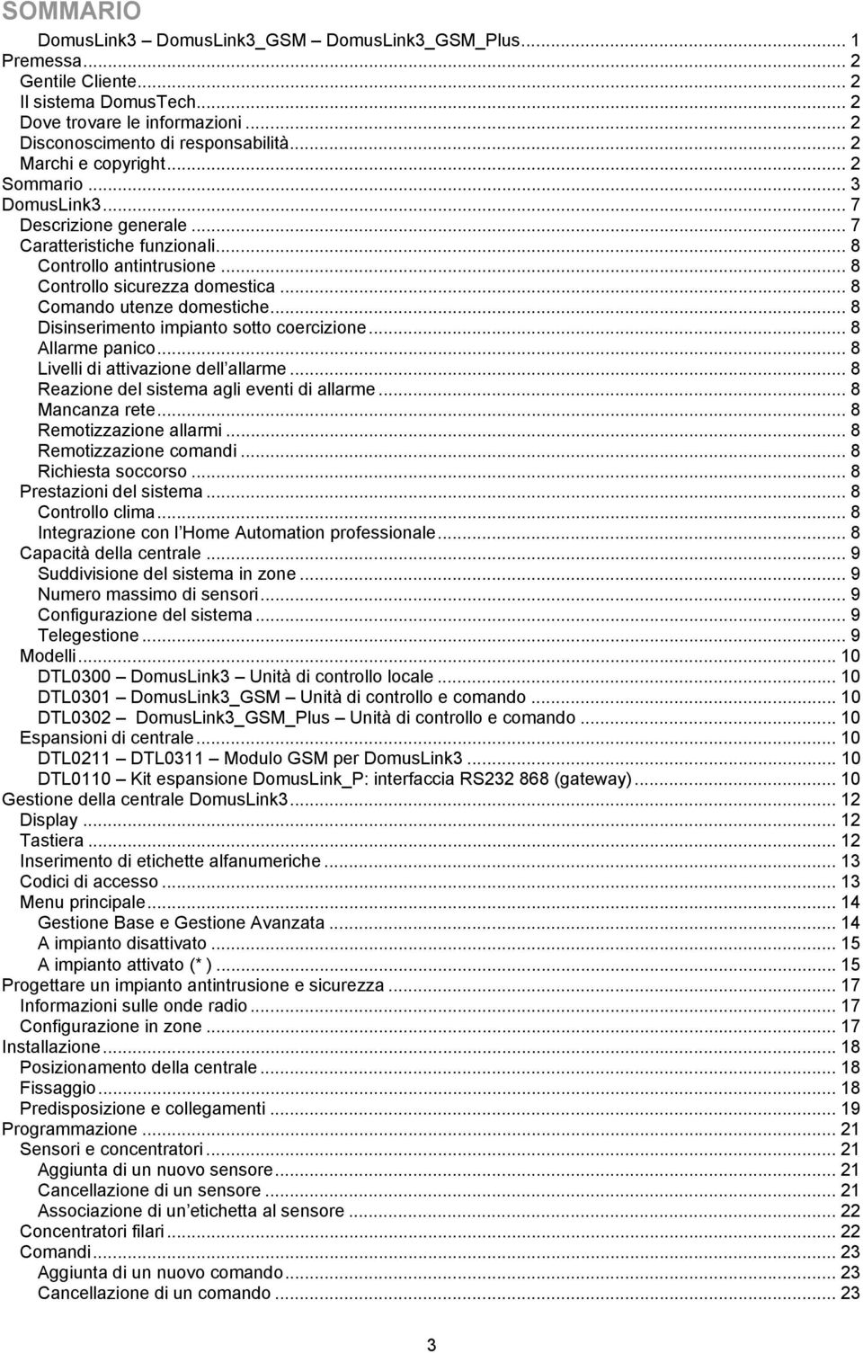 .. 8 Comando utenze domestiche... 8 Disinserimento impianto sotto coercizione... 8 Allarme panico... 8 Livelli di attivazione dell allarme... 8 Reazione del sistema agli eventi di allarme.