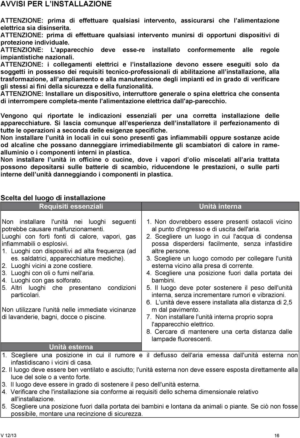 ATTENZIONE: L'apparecchio deve esse-re installato conformemente alle regole impiantistiche nazionali.