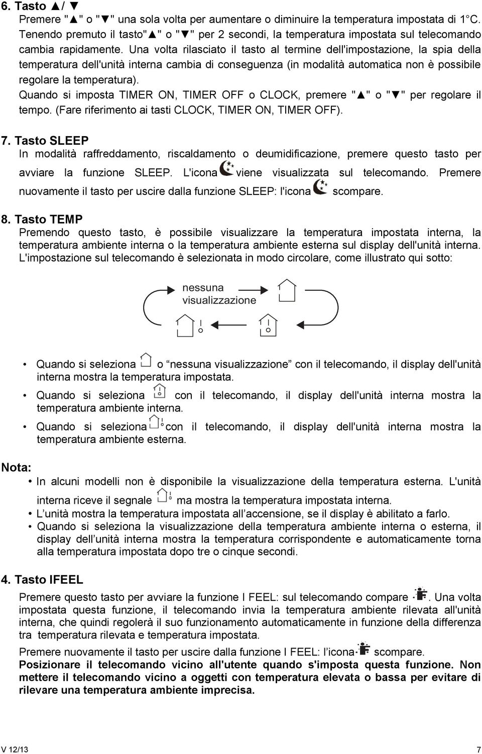 Una volta rilasciato il tasto al termine dell'impostazione, la spia della temperatura dell'unità interna cambia di conseguenza (in modalità automatica non è possibile regolare la temperatura).