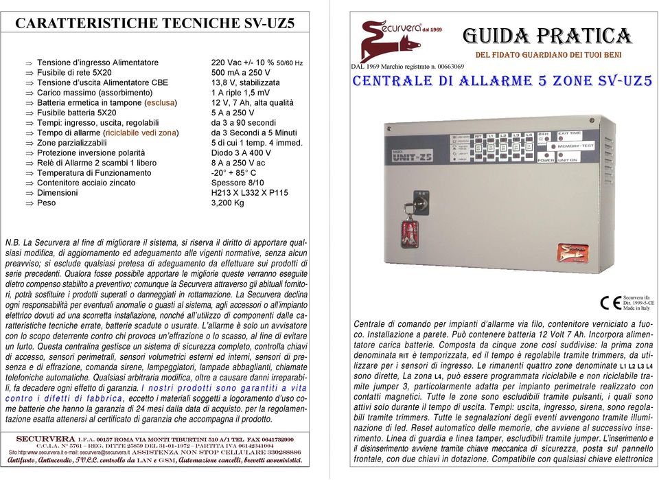 allarme (riciclabile vedi zona) da 3 Secondi a 5 Minuti Zone parzializzabili 5 di cui 1 temp. 4 immed.