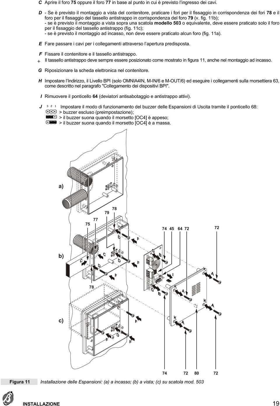 79 (v. fig. 11b); - se è previsto il montaggio a vista sopra una scatola modello 503 o equivalente, deve essere praticato solo il foro per il fissaggio del tassello antistrappo (fig.