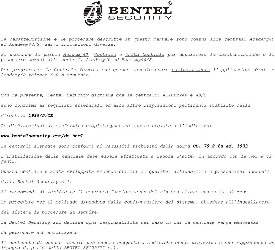 Per programmare la Centrale fornita con questo manuale usare esclusivamente l applicazione Omnia - Academy40 release 4.0 o seguente.