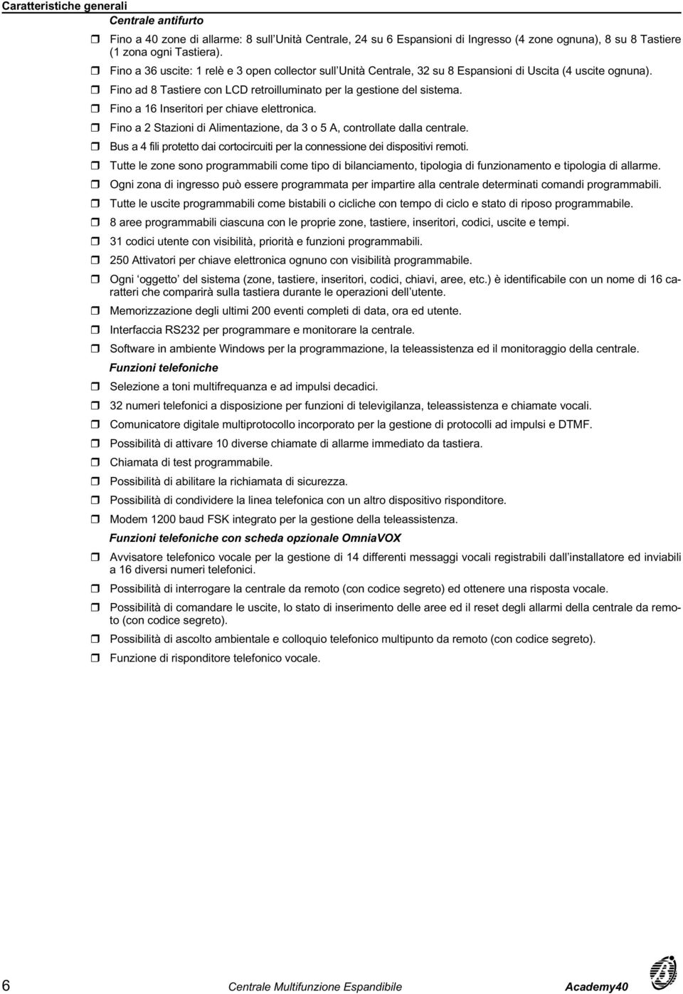 Fino a 16 Inseritori per chiave elettronica. Fino a 2 Stazioni di Alimentazione, da 3 o 5 A, controllate dalla centrale.