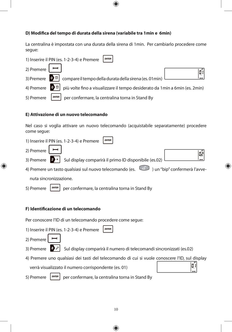 2min) E) Attivazione di un nuovo telecomando Nel caso si voglia attivare un nuovo telecomando (acquistabile separatamente) procedere come segue: 3) Premere Sul display comparirà il primo ID