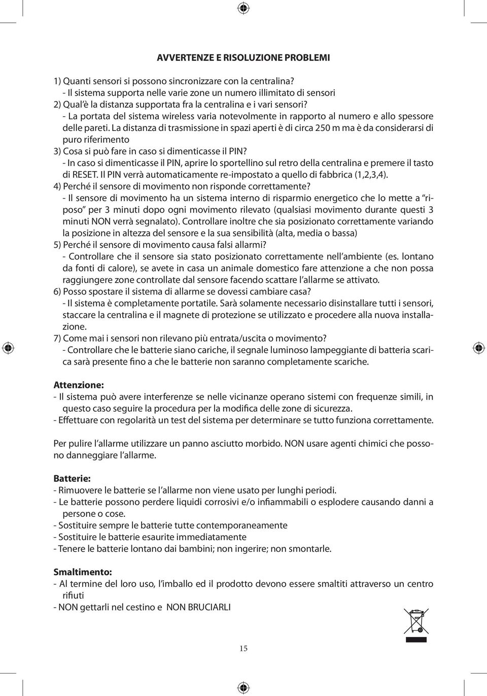 - La portata del sistema wireless varia notevolmente in rapporto al numero e allo spessore delle pareti.