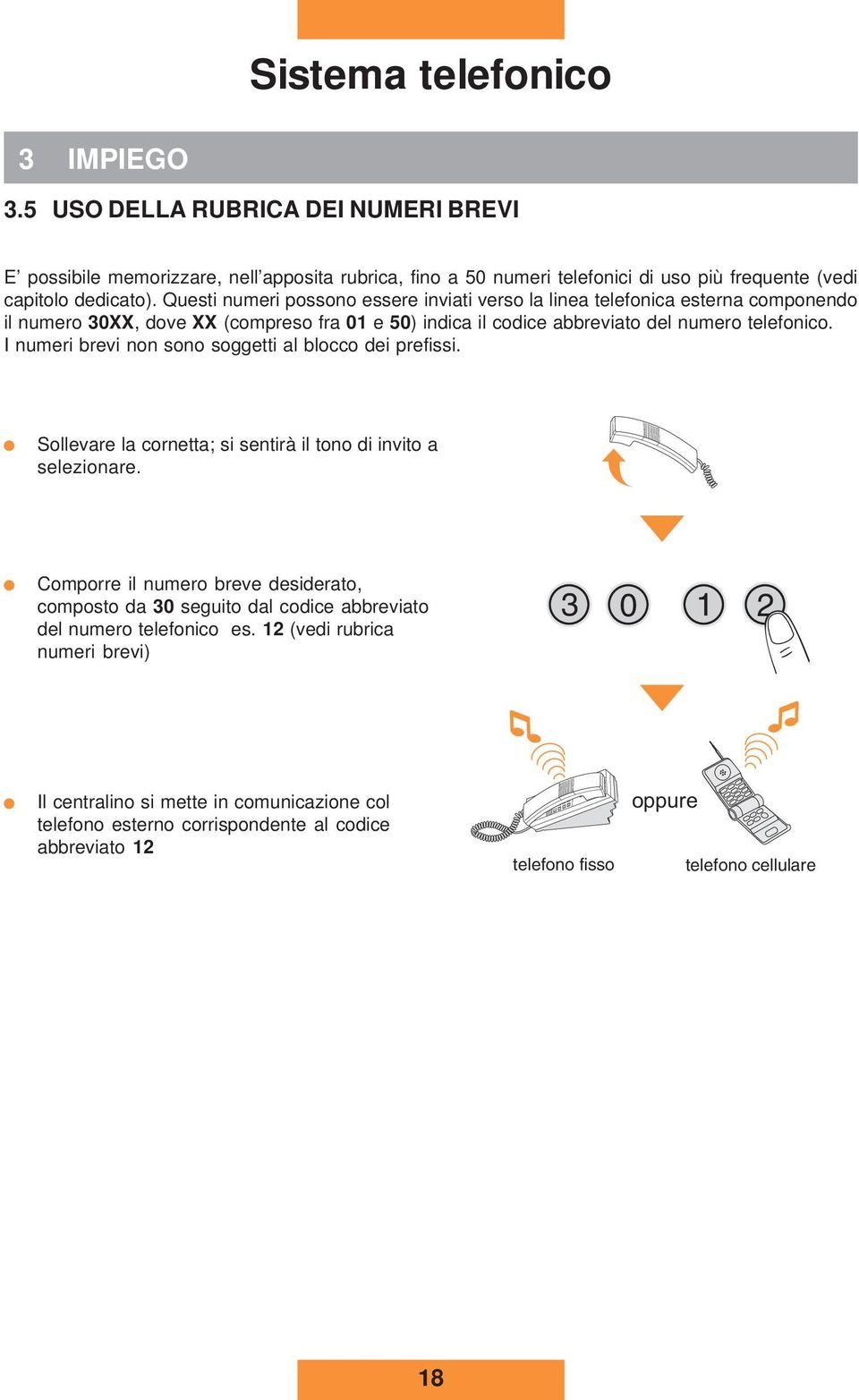 Questi numeri possono essere inviati verso la linea telefonica esterna componendo il numero 3XX, dove XX (compreso fra e 5) indica il codice abbreviato del numero telefonico.