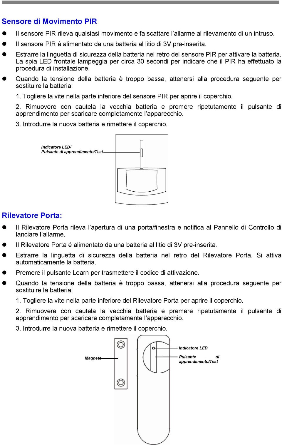 La spia LED frontale lampeggia per circa 30 secondi per indicare che il PIR ha effettuato la procedura di installazione.