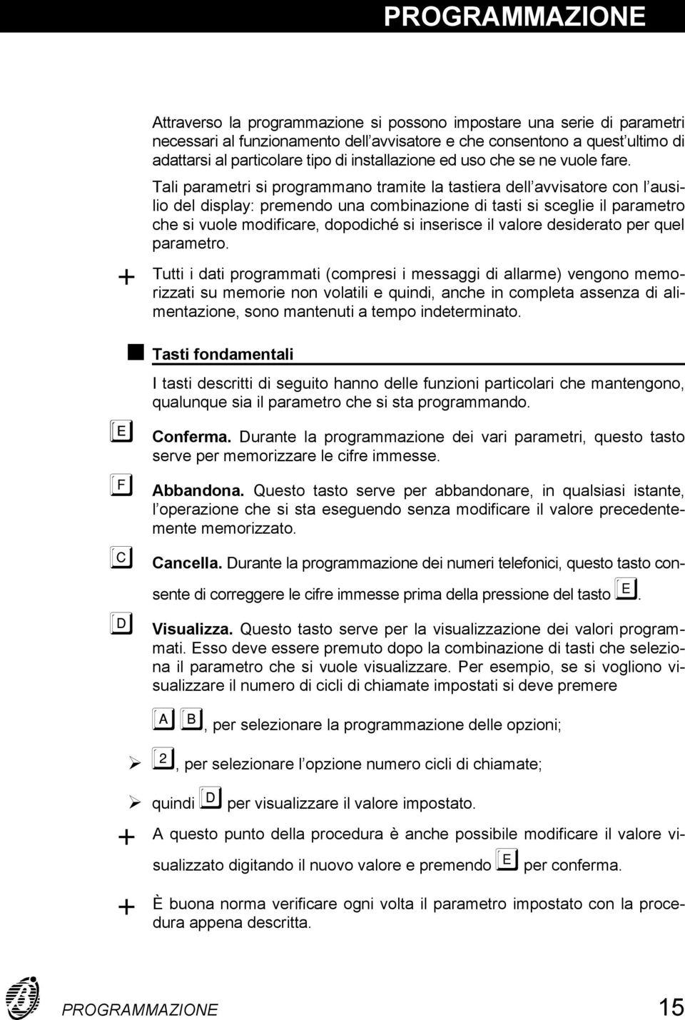 Tali parametri si programmano tramite la tastiera dell avvisatore con l ausilio del display: premendo una combinazione di tasti si sceglie il parametro che si vuole modificare, dopodiché si inserisce