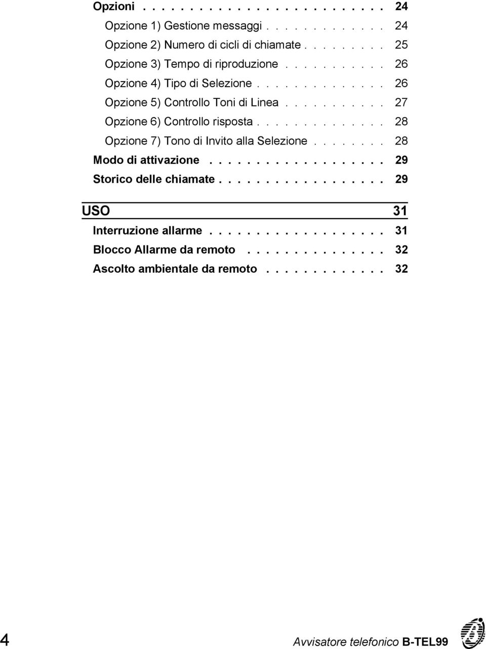 ............. 28 Opzione 7) Tono di Invito alla Selezione........ 28 Modo di attivazione................... 29 Storico delle chiamate.