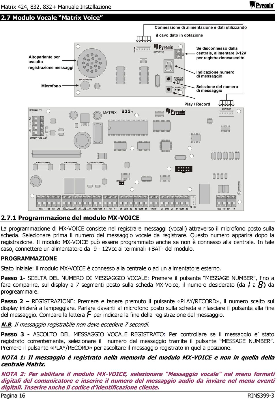 PLAY/RECORD Se disconnesso dalla centrale, alimentare 9-12V per registrazione/ascolto Indicazione numero di messaggio Selezione del numero di messaggio MATRIX 832+ Play / Record 2.7.