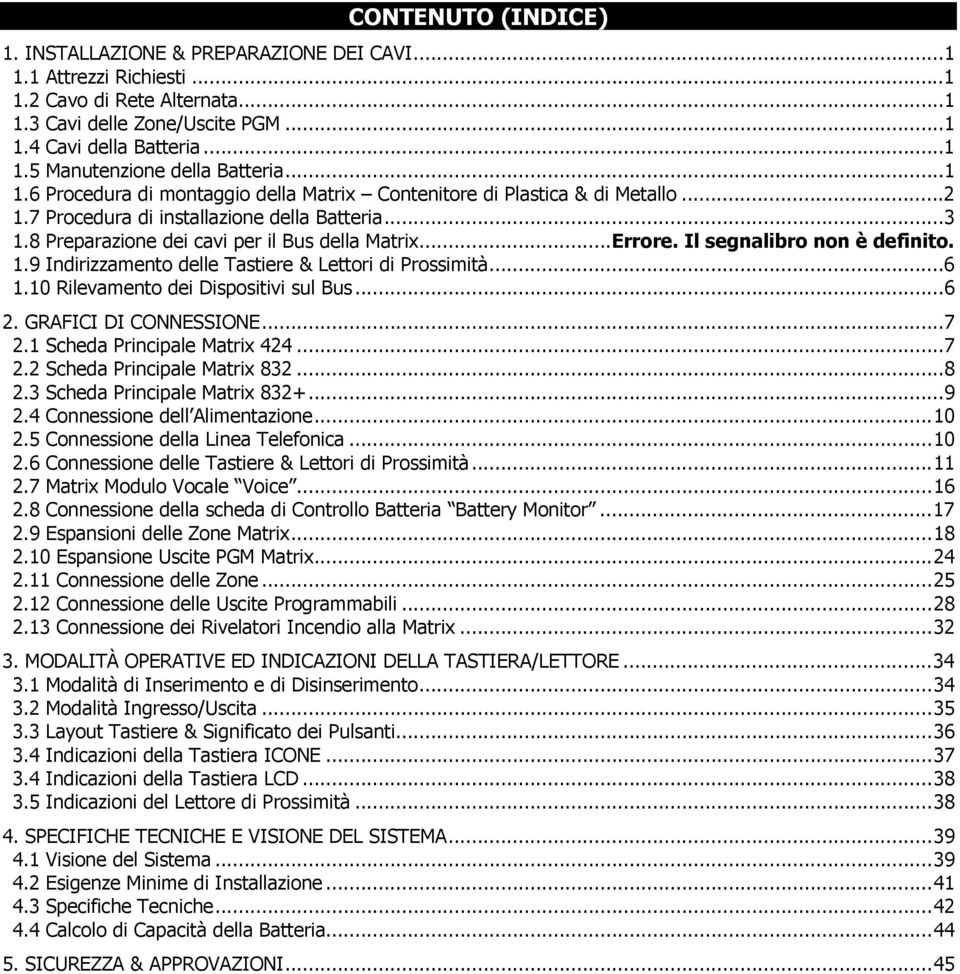 Il segnalibro non è definito. 1.9 Indirizzamento delle Tastiere & Lettori di Prossimità...6 1.10 Rilevamento dei Dispositivi sul Bus...6 2. GRAFICI DI CONNESSIONE...7 2.1 Scheda Principale Matrix 424.