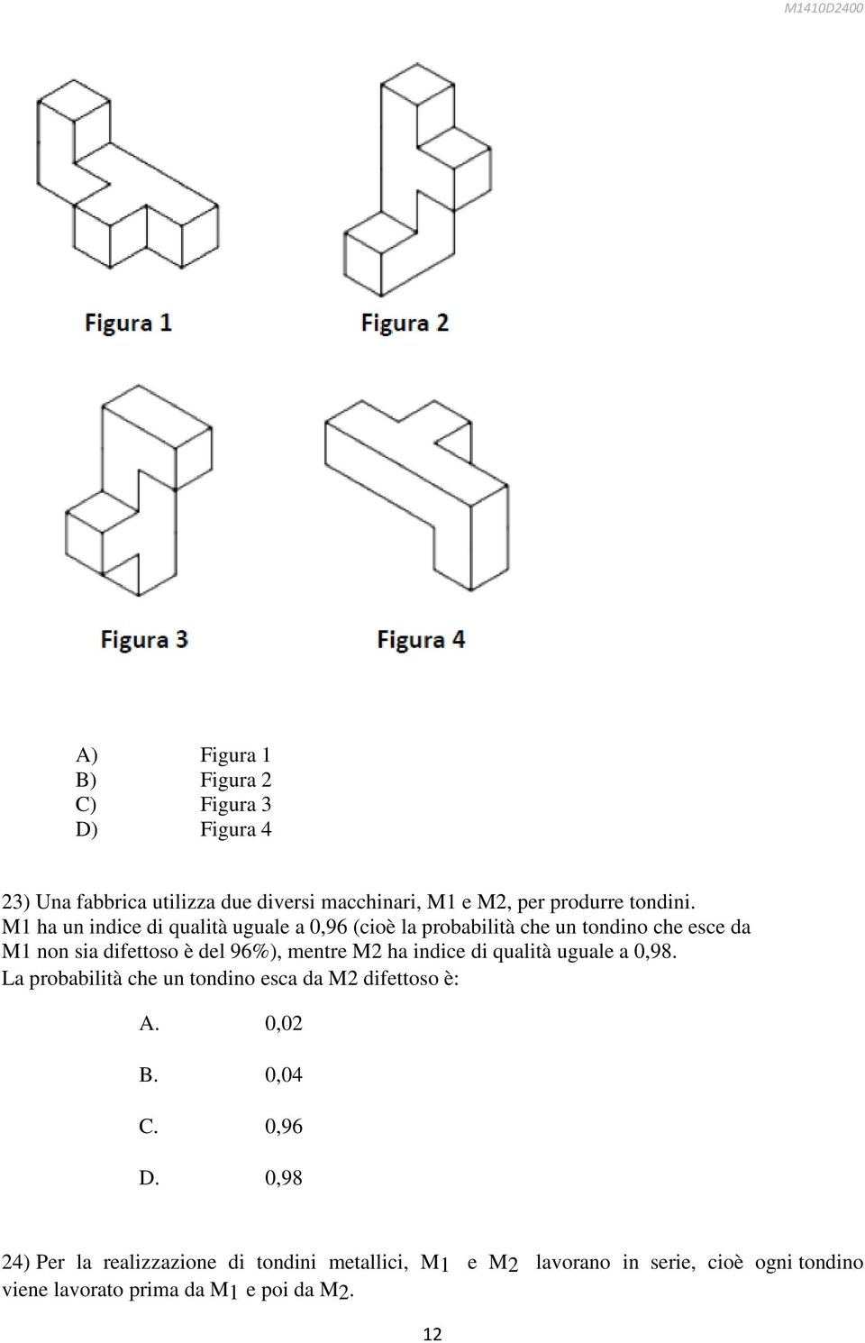 M2 ha indice di qualità uguale a 0,98. La probabilità che un tondino esca da M2 difettoso è: A. 0,02 B. 0,04 C. 0,96 D.