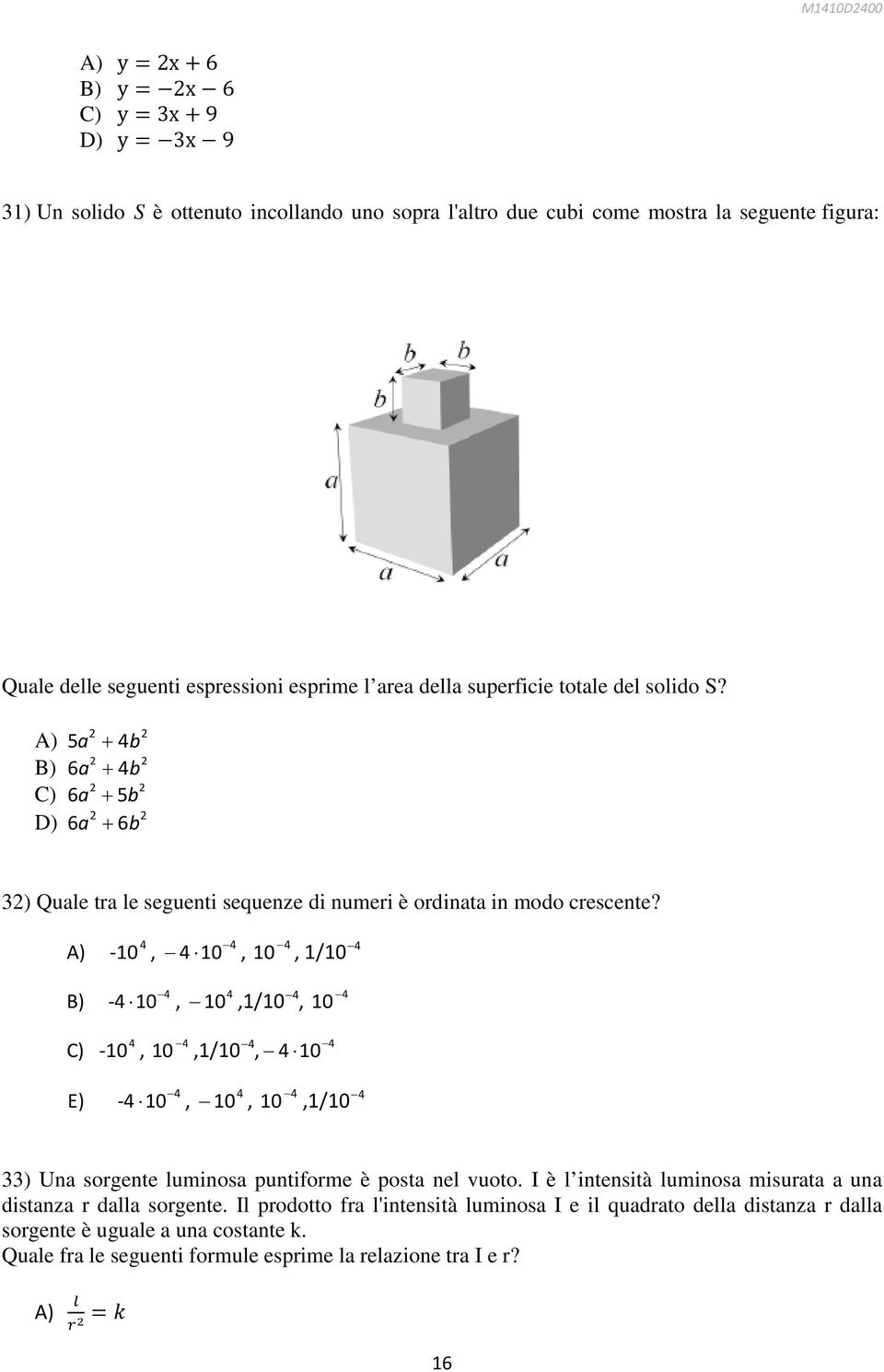 A) -10 4, 4 10 4, 10 4, 1/10 4 B) -4 10 4, 10 4,1/10 4, 10 4 C) -10 4, 10 4,1/10 4, 4 10 4 E) -4 10 4, 10 4, 10 4,1/10 4 33) Una sorgente luminosa puntiforme è posta nel vuoto.