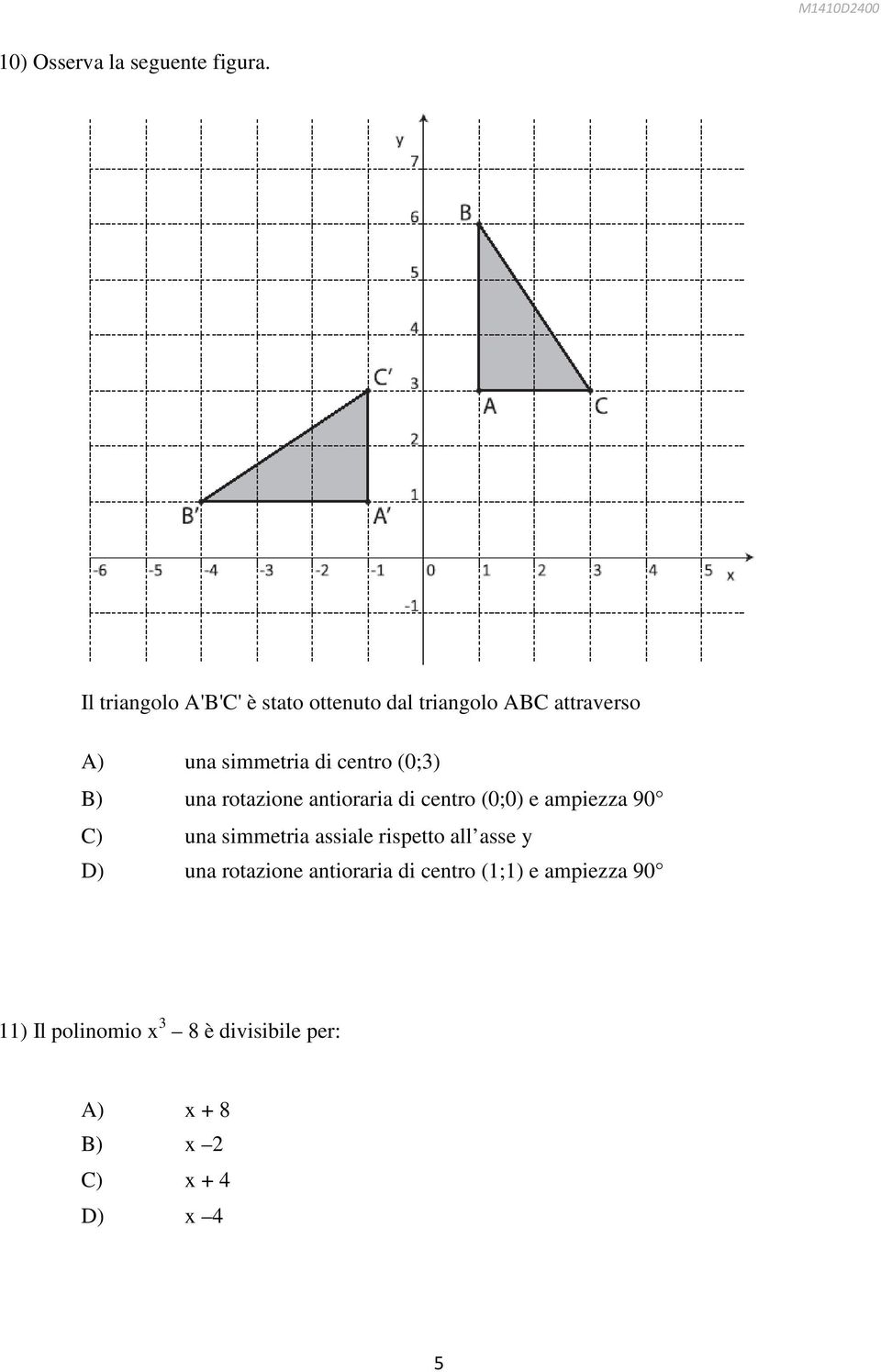 centro (0;3) B) una rotazione antioraria di centro (0;0) e ampiezza 90 C) una simmetria