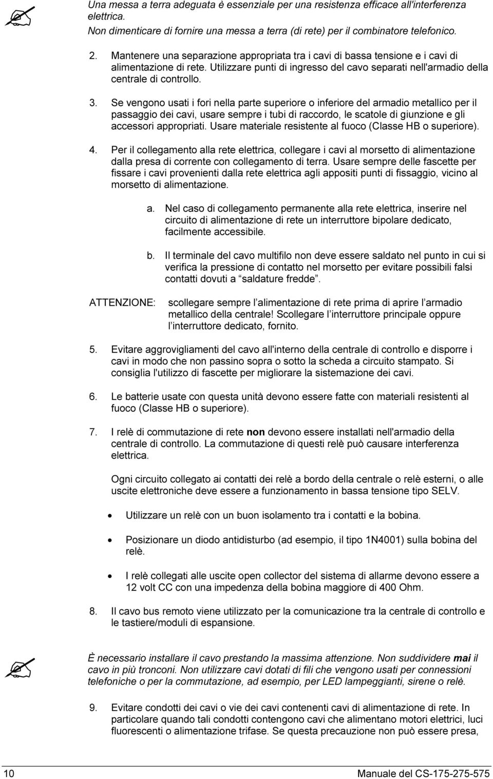 Se vengono usati i fori nella parte superiore o inferiore del armadio metallico per il passaggio dei cavi, usare sempre i tubi di raccordo, le scatole di giunzione e gli accessori appropriati.